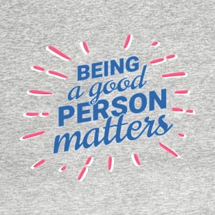 Being a good person matters, open minded. tolerance T-Shirt